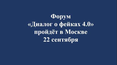 Форум &laquo;Диалог о фейках 4.0&raquo; пройдёт в Москве 22 сентября